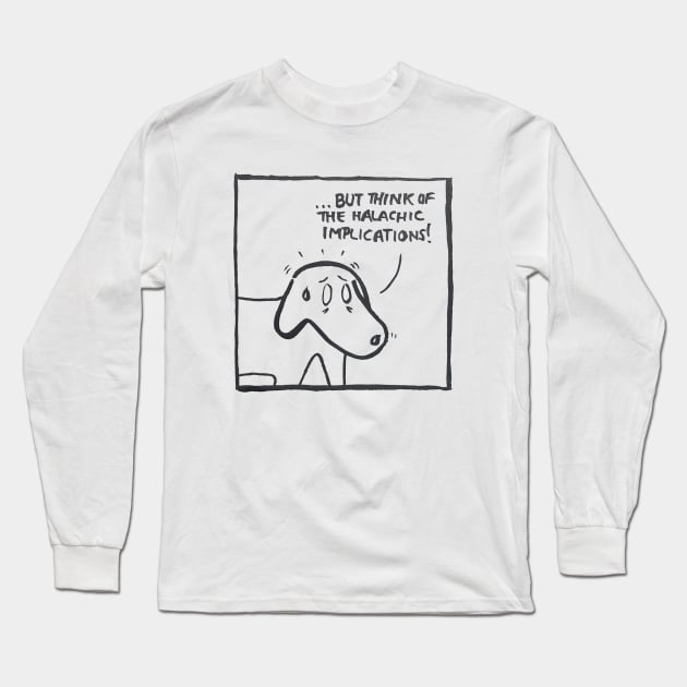 But think of the Halachic implications! Long Sleeve T-Shirt by TillaCrowne